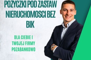 SZYBKIE POZYCZKI POD ZABEZPIECZENIE NIERUCHOMOSCIA BEZ BIK